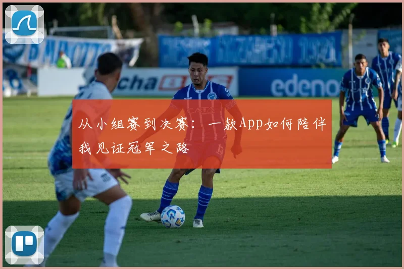 从小组赛到决赛：一款App如何陪伴我见证冠军之路