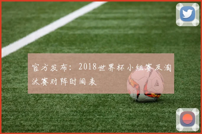 官方发布：2018世界杯小组赛及淘汰赛对阵时间表