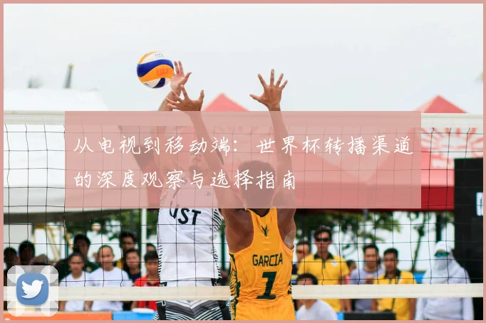 从电视到移动端:世界杯转播渠道的深度观察与选择指南