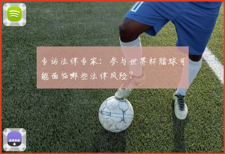 专访法律专家:参与世界杯赌球可能面临哪些法律风险?